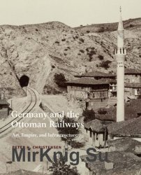 Germany and the Ottoman Railways: Art, Empire, and Infrastructure