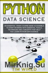 Python Data Science: An Essential Crash Course Made Accessible to Start Working With Essential Tools, Techniques and Concepts