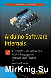 Arduino Software Internals: A Complete Guide to How Your Arduino Language and Hardware Work Together