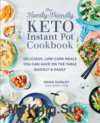 The Family-Friendly Keto Instant Pot Cookbook: Delicious, Low-Carb Meals You Can Have On the Table Quickly & Easily