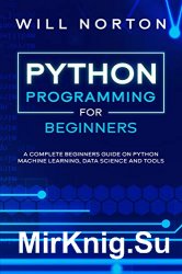 Python Programming: A complete beginners guide on python machine learning, data science and tools