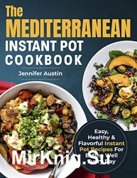 The Mediterranean Instant Pot Cookbook: Easy, Healthy & Flavorful Instant Pot Recipes