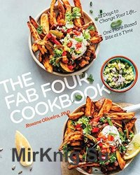 The Fab Four Cookbook: 21 Days to Change Your Life One Plant-Based Bite at a Time