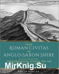 From Roman Civitas to Anglo-Saxon Shire: Topographical Studies on the Formation of Wessex