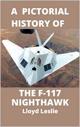F-117 Nighthawk A Pictorial History: The first Stealth Fighter Aircraft