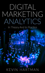 Digital Marketing Analytics: In Theory And In Practice