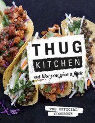 Thug Kitchen: The Official Cookbook: Eat Like You Give a F_ck (Thug Kitchen Cookbooks)