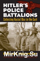 Hitlers Police Battalions: Enforcing Racial War in the East