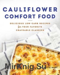 Cauliflower Comfort Food: Delicious Low-Carb Recipes for Your Favorite Craveable Classics