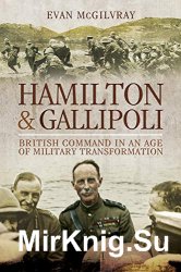 Hamilton and Gallipoli: British Command in the Age of Military