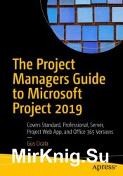 The Project Managers Guide to Microsoft Project 2019: Covers Standard, Professional, Server, Project Web App, and Office 365