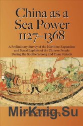 China as a Sea Power, 1127-1368: A Preliminary Survey of the Maritime Expansion and Naval Exploits of the Chinese People During the Southern Song and