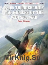 F-105 Thunderchief MiG Killers of the Vietnam War (Osprey Combat Aircraft 107)
