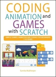 Coding Animation and Games with Scratch: A beginners Guide for kids to Creating Animations, Games and Coding, using the Scratch computer language