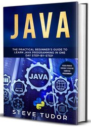 Java: The Practical Beginners Guide To Learn Java Programming in One Day Step-by-Step