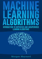 Machine Learning: Introduction to Supervised and Unsupervised Learning Algorithms with Real-World Applications