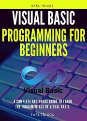 Visual Basic Programming For Beginners: A Complete Beginners Guide To Learn The Fundamentals Of Visual Basic