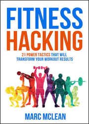 Fitness Hacking: 21 Power Tactics That Will Transform Your Workout Results