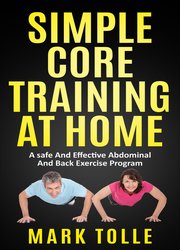 Simple Core Training At Home: A Safe And Effective Abdominal And Back Exercise Program