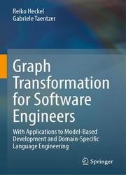 Graph Transformation for Software Engineers: With Applications to Model-Based Development and Domain-Specific Language Engineering