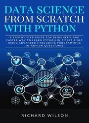 Data Science from Scratch with Python: A Step By Step Guide for Beginner's and Faster Way To Learn Python In 7 Days & NLP using Advanced (Including Programming Interview Questions)