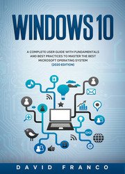 Windows 10: A Complete User Guide With Fundamentals and Best Practices To Master Microsoft Operating System (2020 edition)