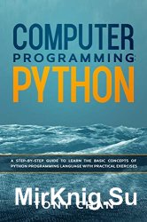 Computer Programming: PYTHON: A step-by-step giude to learn the basic concepts of Python Programming Language with practical exercises