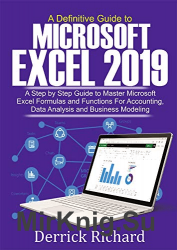 A Definitive Guide to Microsoft Excel 2019: A Step by Step Guide to Master Microsoft Excel Formulas and Functions