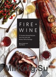 Fire & Wine: 75 Smoke-Infused Recipes from the Grill with Perfect Wine Pairings
