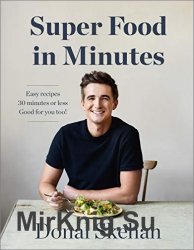 Super Food in Minutes: Easy Recipes. 30 Minutes or Less. Good for you too!