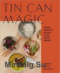 Tin Can Magic: Easy, Delicious Recipes Using Pantry Staples