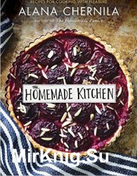 The Homemade Kitchen: Recipes for Cooking with Pleasure