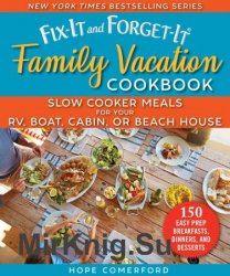 The Fix-It and Forget-It Family Vacation Cookbook: Slow Cooker Meals for Your RV, Boat, Cabin, or Beach House