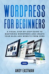 Wordpress for Beginners 2020: A Visual Step-by-Step Guide to Mastering Wordpress and Create your Blog and Website from Zero