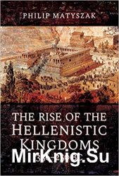 The Rise of the Hellenistic Kingdoms 336250 BC