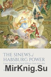 The Sinews of Habsburg Power: Lower Austria in a Fiscal-Military State 1650-1820