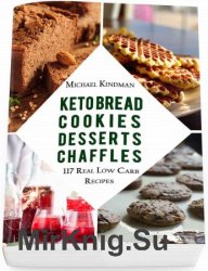 Keto Bread, Cookies, Desserts and Chaffles: 117 Real Low Carb Recipes