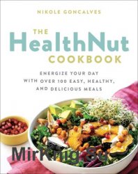 The Healthnut Cookbook: Energize Your Day with Over 100 Easy, Healthy, and Delicious Meals, US Edition