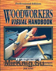 The Woodworker's Visual Handbook: From Standards to Syles, from Tools to Techniques: The Ultimate Guide to Every Phase of Woodworking