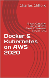 Docker & Kubernetes on AWS 2020: Elastic Container Service (ECS) & Elastic Kubernetes Service (EKS)