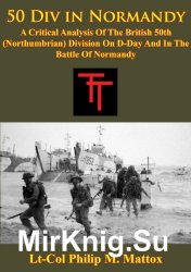 50 Div in Normandy: A Critical Analysis Of The British 50th (Northumbrian) Division On D-Day And In The Battle Of Normandy