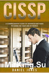 CISSP: A Comprehensive Guide of Advanced Methods to Learn the CISSP CBK Reference