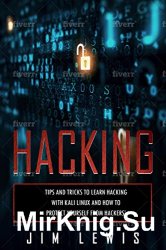 Hacking: Tips and Tricks to Learn Hacking with Kali Linux and How to Protect Yourself from Hackers