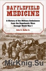 Battlefield Medicine: A History of the Military Ambulance from the Napoleonic Wars Through World War I
