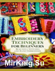 Embroidery Techniques for Beginners: Beautiful Stitches and Hand Embroidery