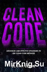 CLEAN CODE: Advanced and Effective Strategies To Use Clean Code Methods