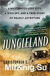 Jungleland: A Mysterious Lost City, a WWII Spy, and a True Story of Deadly Adventure