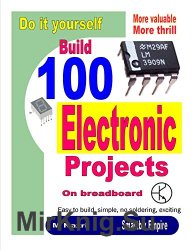 Do It Yourself. Build 100 Electronic Projects On Breadboard: Exciting, more valuable, more thrill