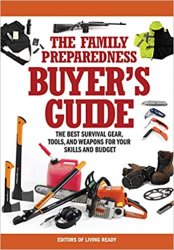 The Family Preparedness Buyer's Guide: The Best Survival Gear, Tools, and Weapons for Your Skills and Budget