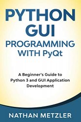 Python GUI Programming with PyQt: A Beginners Guide to Python 3 and GUI Application Development